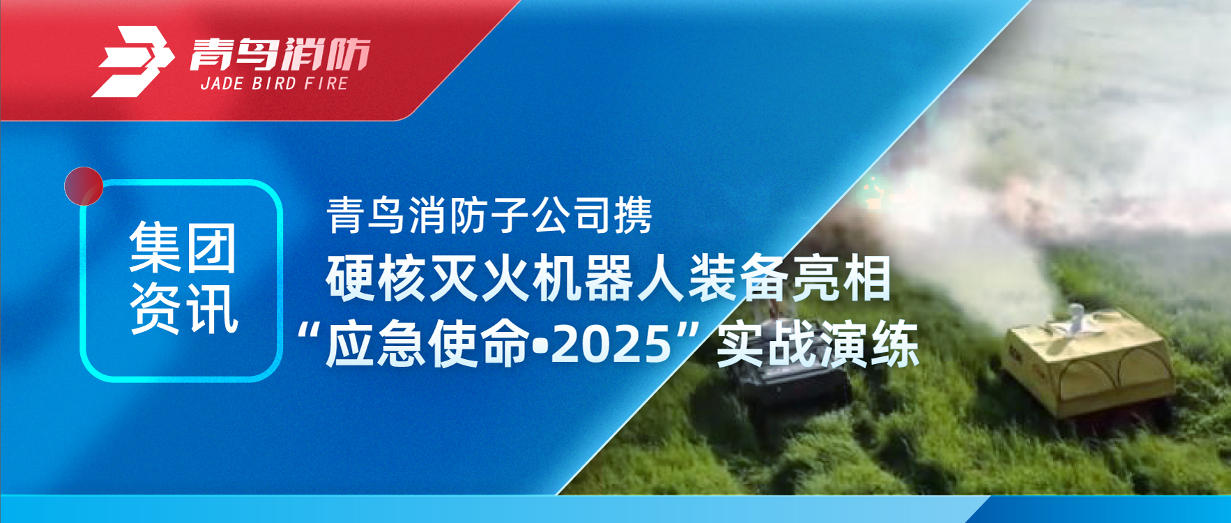 集團資訊 | 青鳥消防子公司攜硬核滅火機器人裝備亮相“應急使命•2025”實戰演練